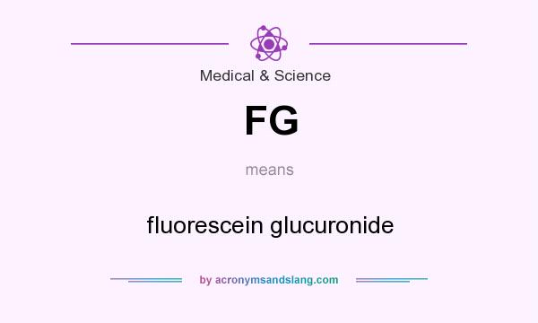 What does FG mean? It stands for fluorescein glucuronide