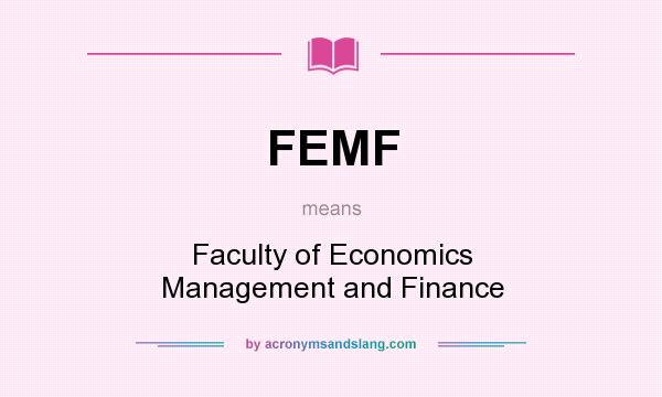 What does FEMF mean? It stands for Faculty of Economics Management and Finance