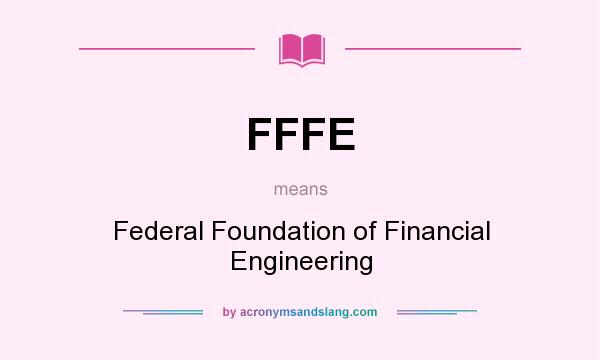 What does FFFE mean? It stands for Federal Foundation of Financial Engineering