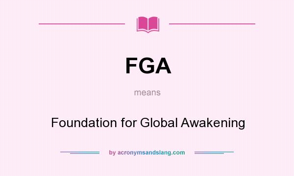 What does FGA mean? It stands for Foundation for Global Awakening