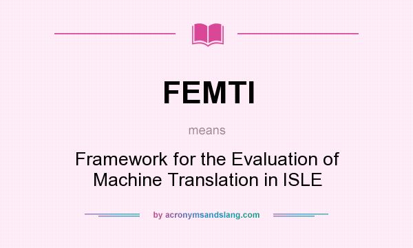 What does FEMTI mean? It stands for Framework for the Evaluation of Machine Translation in ISLE