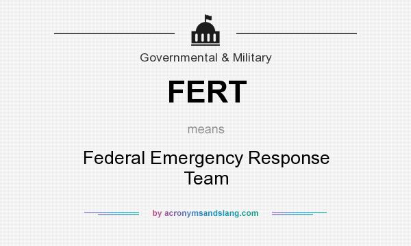 What does FERT mean? It stands for Federal Emergency Response Team