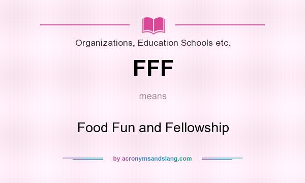What does FFF mean? It stands for Food Fun and Fellowship