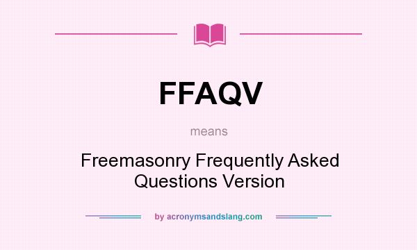What does FFAQV mean? It stands for Freemasonry Frequently Asked Questions Version