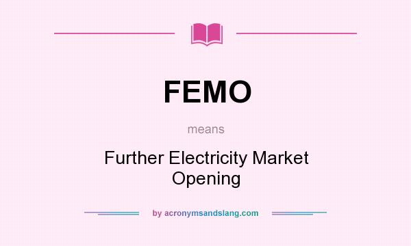 What does FEMO mean? It stands for Further Electricity Market Opening