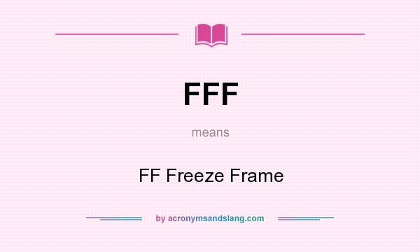 What does FFF mean? It stands for FF Freeze Frame