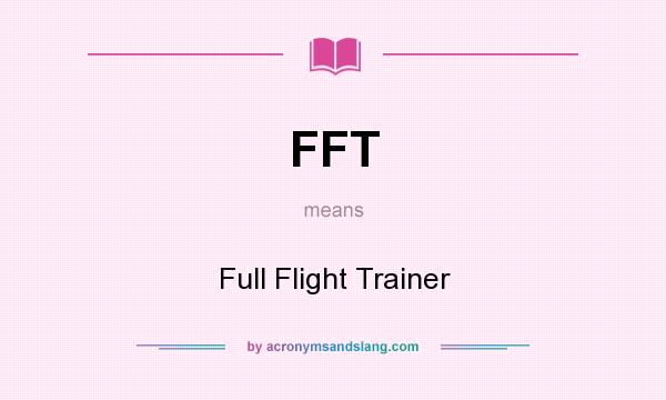 What does FFT mean? It stands for Full Flight Trainer