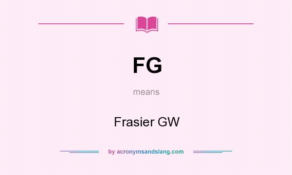 What does FG mean? It stands for Frasier GW