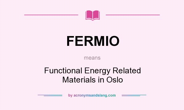 What does FERMIO mean? It stands for Functional Energy Related Materials in Oslo