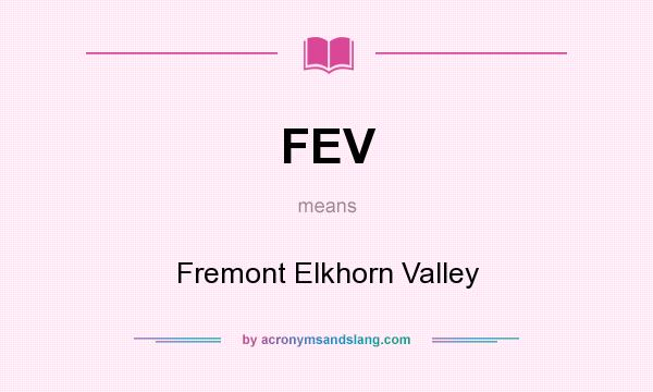 What does FEV mean? It stands for Fremont Elkhorn Valley