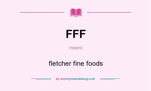 What does FFF mean? It stands for fletcher fine foods