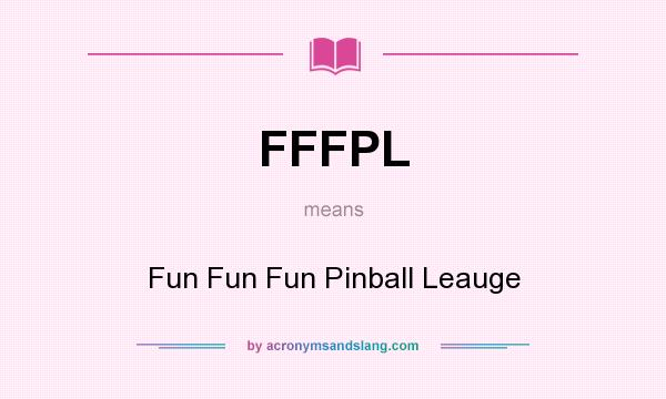 What does FFFPL mean? It stands for Fun Fun Fun Pinball Leauge