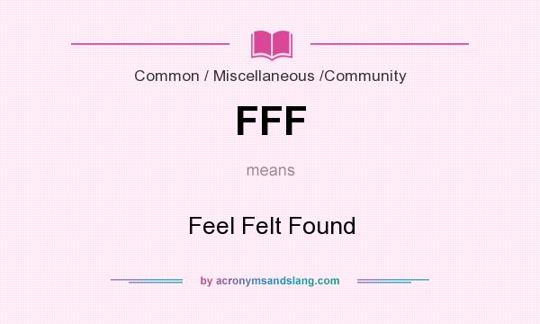 What does FFF mean? It stands for Feel Felt Found