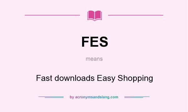 What does FES mean? It stands for Fast downloads Easy Shopping