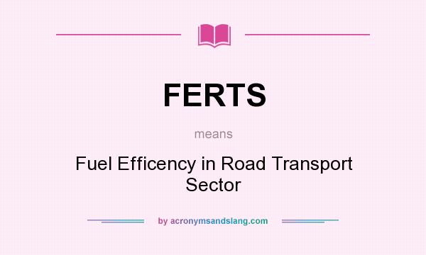 What does FERTS mean? It stands for Fuel Efficency in Road Transport Sector