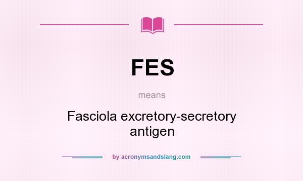 What does FES mean? It stands for Fasciola excretory-secretory antigen