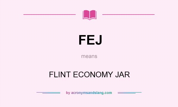 What does FEJ mean? It stands for FLINT ECONOMY JAR