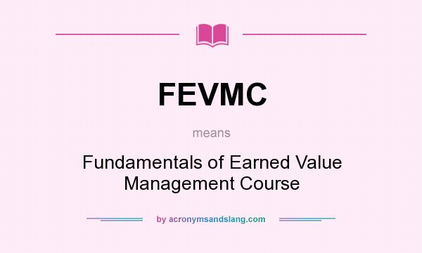 What does FEVMC mean? It stands for Fundamentals of Earned Value Management Course
