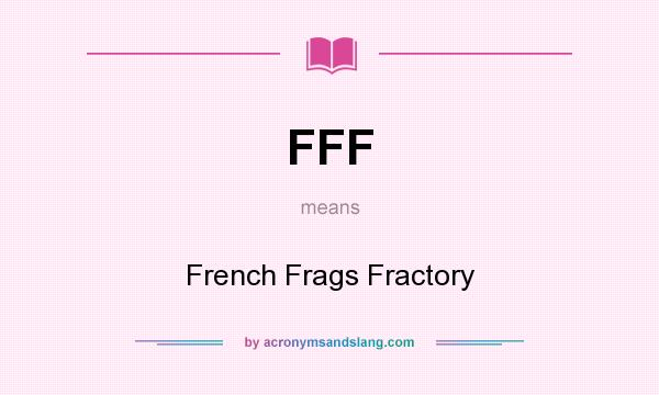 What does FFF mean? It stands for French Frags Fractory