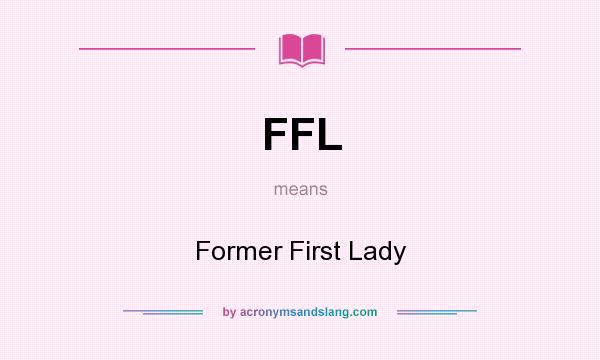 What does FFL mean? It stands for Former First Lady