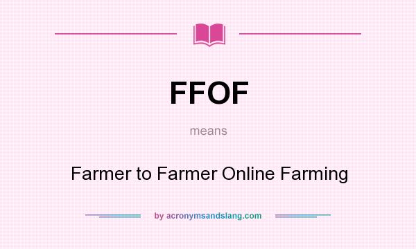 What does FFOF mean? It stands for Farmer to Farmer Online Farming