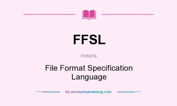 What does FFSL mean? It stands for File Format Specification Language