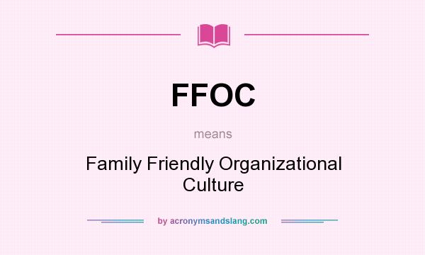 What does FFOC mean? It stands for Family Friendly Organizational Culture