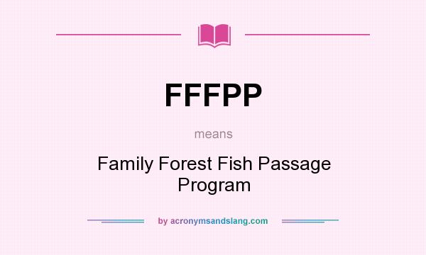 What does FFFPP mean? It stands for Family Forest Fish Passage Program