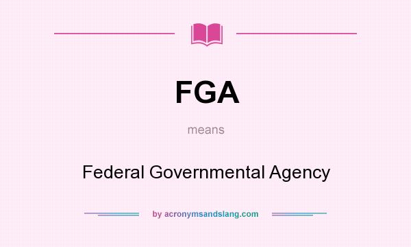 What does FGA mean? It stands for Federal Governmental Agency