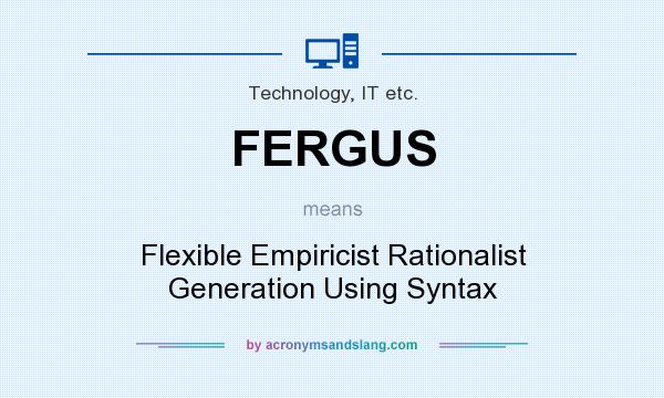 What does FERGUS mean? It stands for Flexible Empiricist Rationalist Generation Using Syntax