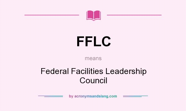 What does FFLC mean? It stands for Federal Facilities Leadership Council