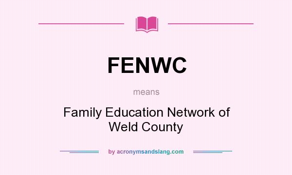 What does FENWC mean? It stands for Family Education Network of Weld County