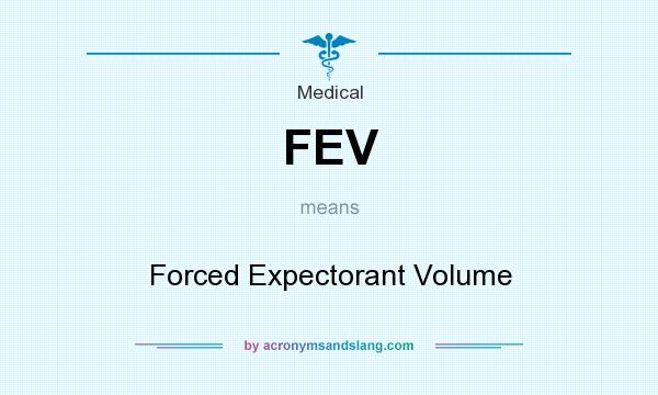 What does FEV mean? It stands for Forced Expectorant Volume