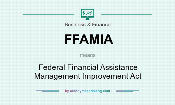 What does FFAMIA mean? It stands for Federal Financial Assistance Management Improvement Act
