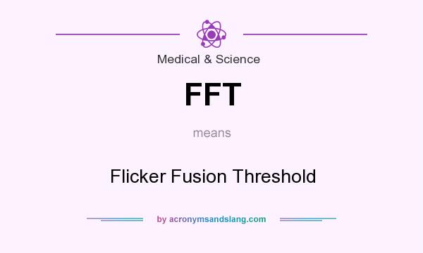 What does FFT mean? It stands for Flicker Fusion Threshold