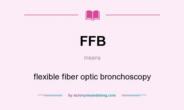 What does FFB mean? It stands for flexible fiber optic bronchoscopy