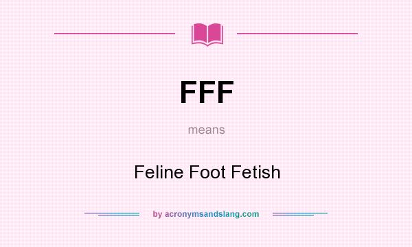 What does FFF mean? It stands for Feline Foot Fetish