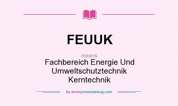 What does FEUUK mean? It stands for Fachbereich Energie Und Umweltschutztechnik Kerntechnik