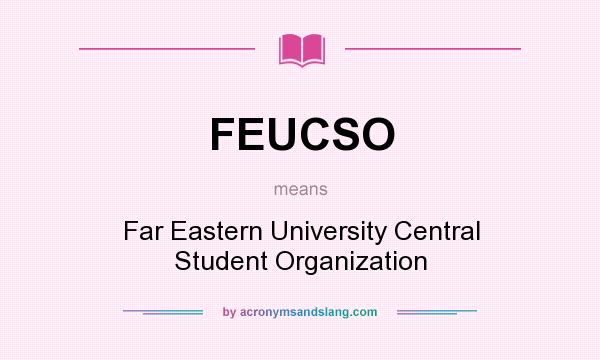 What does FEUCSO mean? It stands for Far Eastern University Central Student Organization