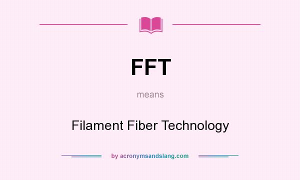 What does FFT mean? It stands for Filament Fiber Technology