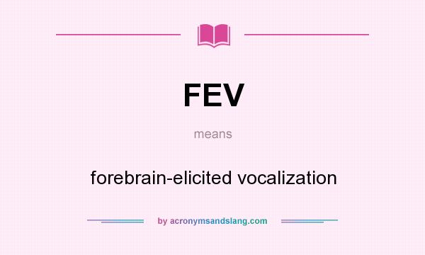 What does FEV mean? It stands for forebrain-elicited vocalization