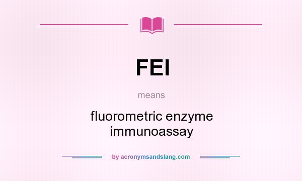 What does FEI mean? It stands for fluorometric enzyme immunoassay