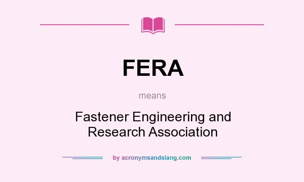 What does FERA mean? It stands for Fastener Engineering and Research Association
