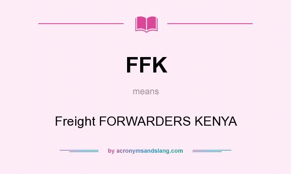 What does FFK mean? It stands for Freight FORWARDERS KENYA