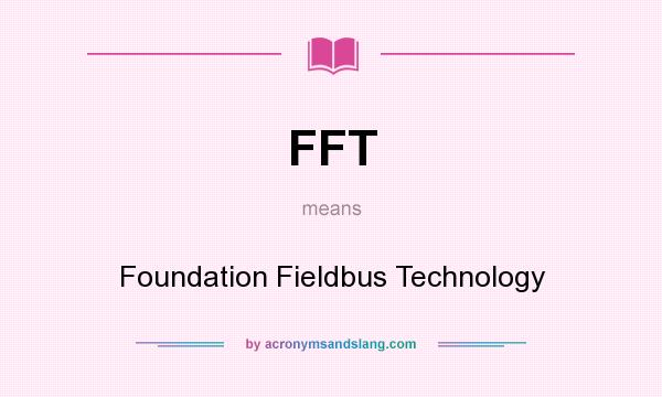 What does FFT mean? It stands for Foundation Fieldbus Technology