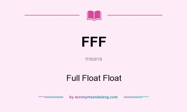 What does FFF mean? It stands for Full Float Float