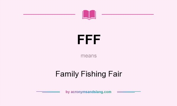 What does FFF mean? It stands for Family Fishing Fair