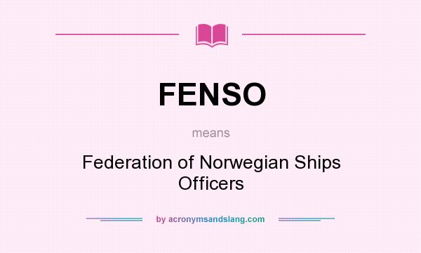 What does FENSO mean? It stands for Federation of Norwegian Ships Officers