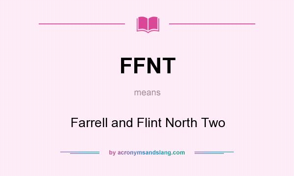 What does FFNT mean? It stands for Farrell and Flint North Two