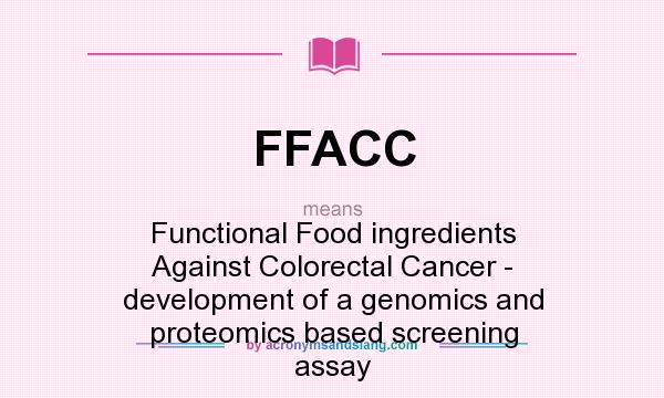 What does FFACC mean? It stands for Functional Food ingredients Against Colorectal Cancer - development of a genomics and proteomics based screening assay
